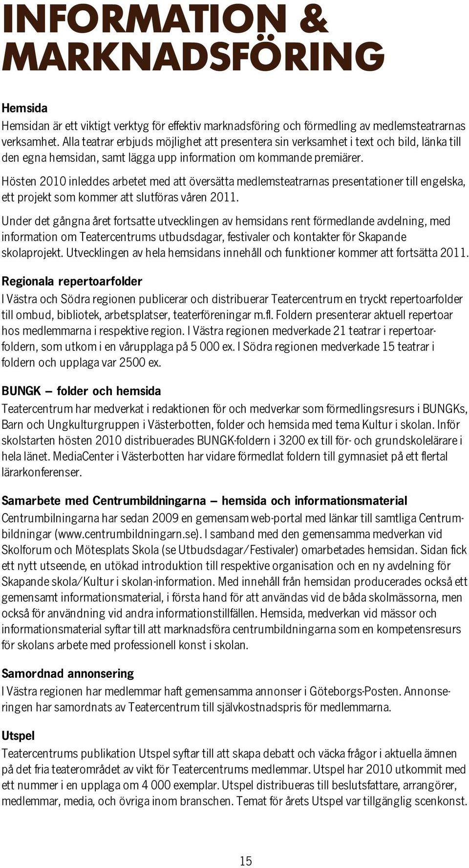 Hösten 2010 inleddes arbetet med att översätta medlemsteatrarnas presentationer till engelska, ett projekt som kommer att slutföras våren 2011.