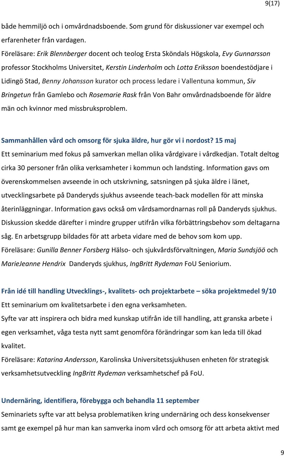 Johansson kurator och process ledare i Vallentuna kommun, Siv Bringetun från Gamlebo och Rosemarie Rask från Von Bahr omvårdnadsboende för äldre män och kvinnor med missbruksproblem.