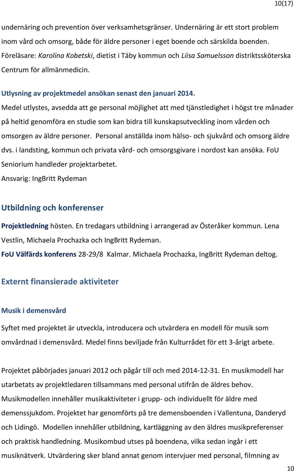 Medel utlystes, avsedda att ge personal möjlighet att med tjänstledighet i högst tre månader på heltid genomföra en studie som kan bidra till kunskapsutveckling inom vården och omsorgen av äldre