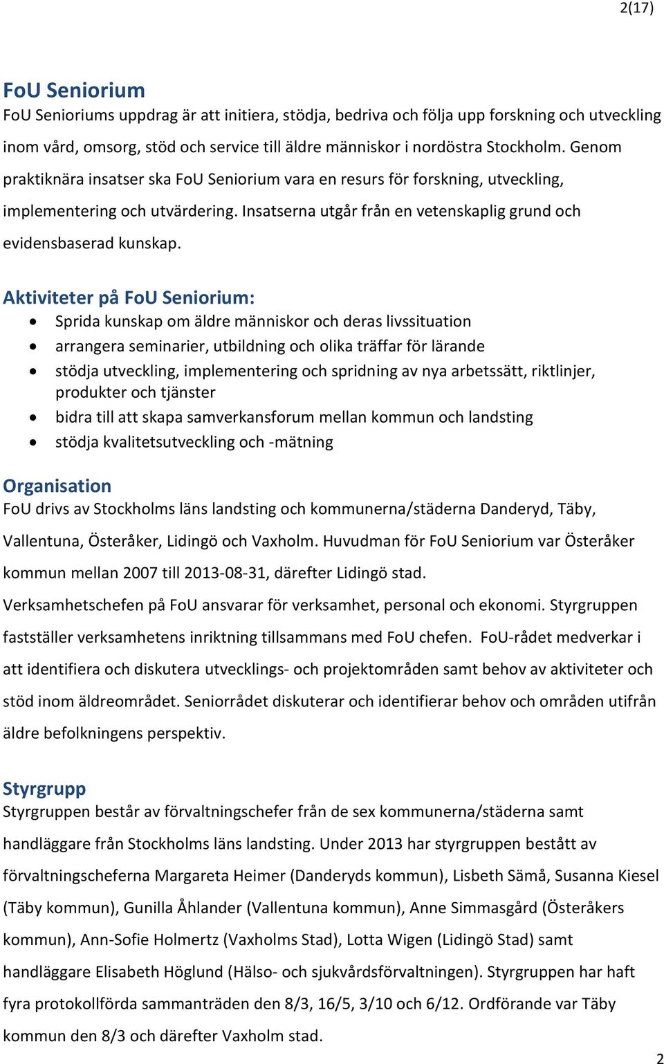 Aktiviteter på FoU Seniorium: Sprida kunskap om äldre människor och deras livssituation arrangera seminarier, utbildning och olika träffar för lärande stödja utveckling, implementering och spridning