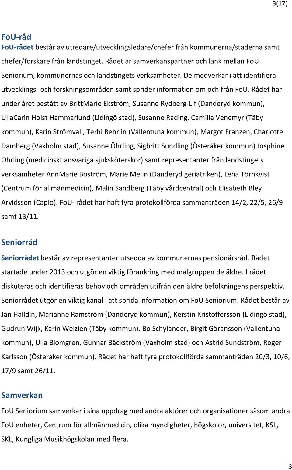 De medverkar i att identifiera utvecklings- och forskningsområden samt sprider information om och från FoU.