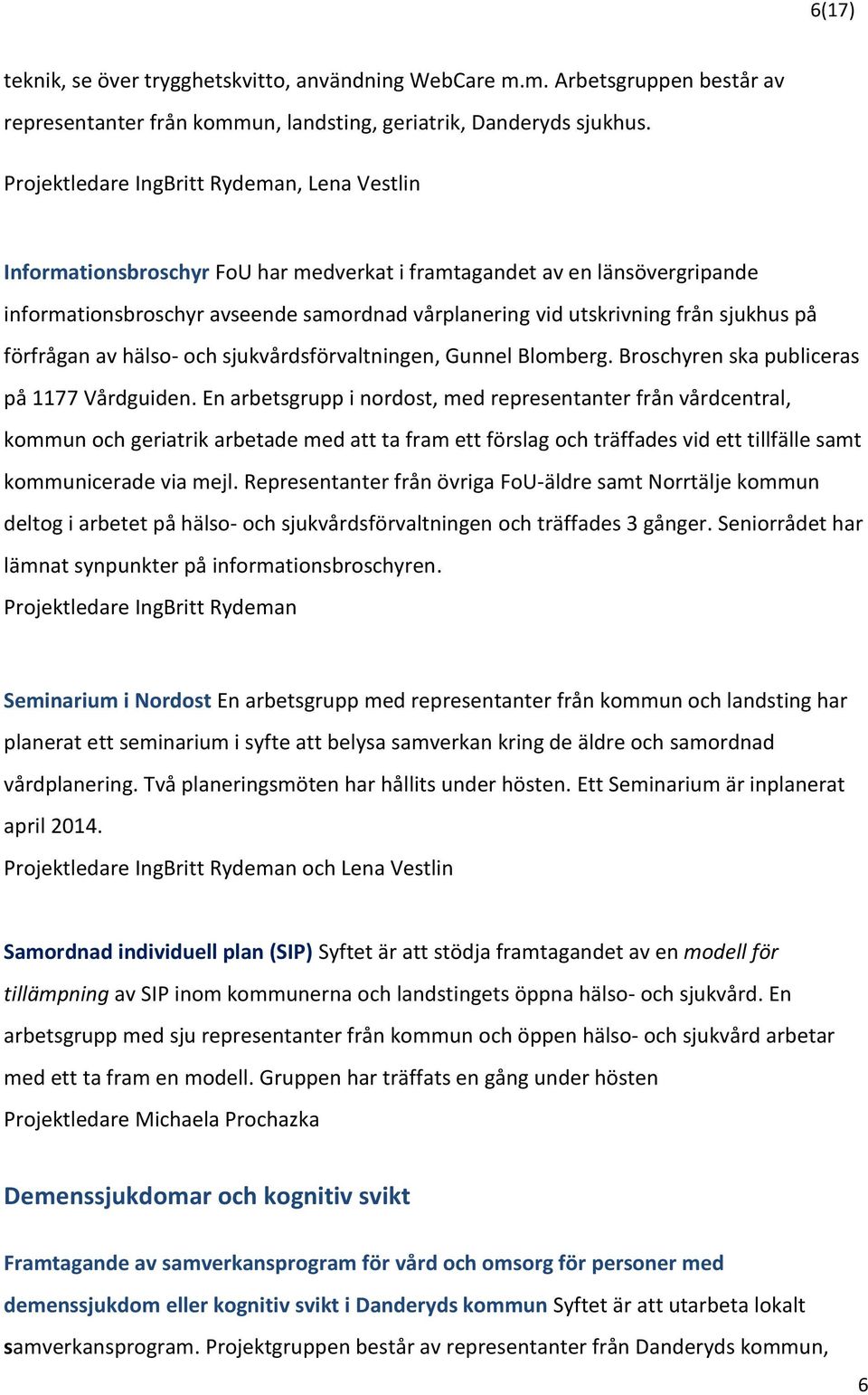 sjukhus på förfrågan av hälso- och sjukvårdsförvaltningen, Gunnel Blomberg. Broschyren ska publiceras på 1177 Vårdguiden.