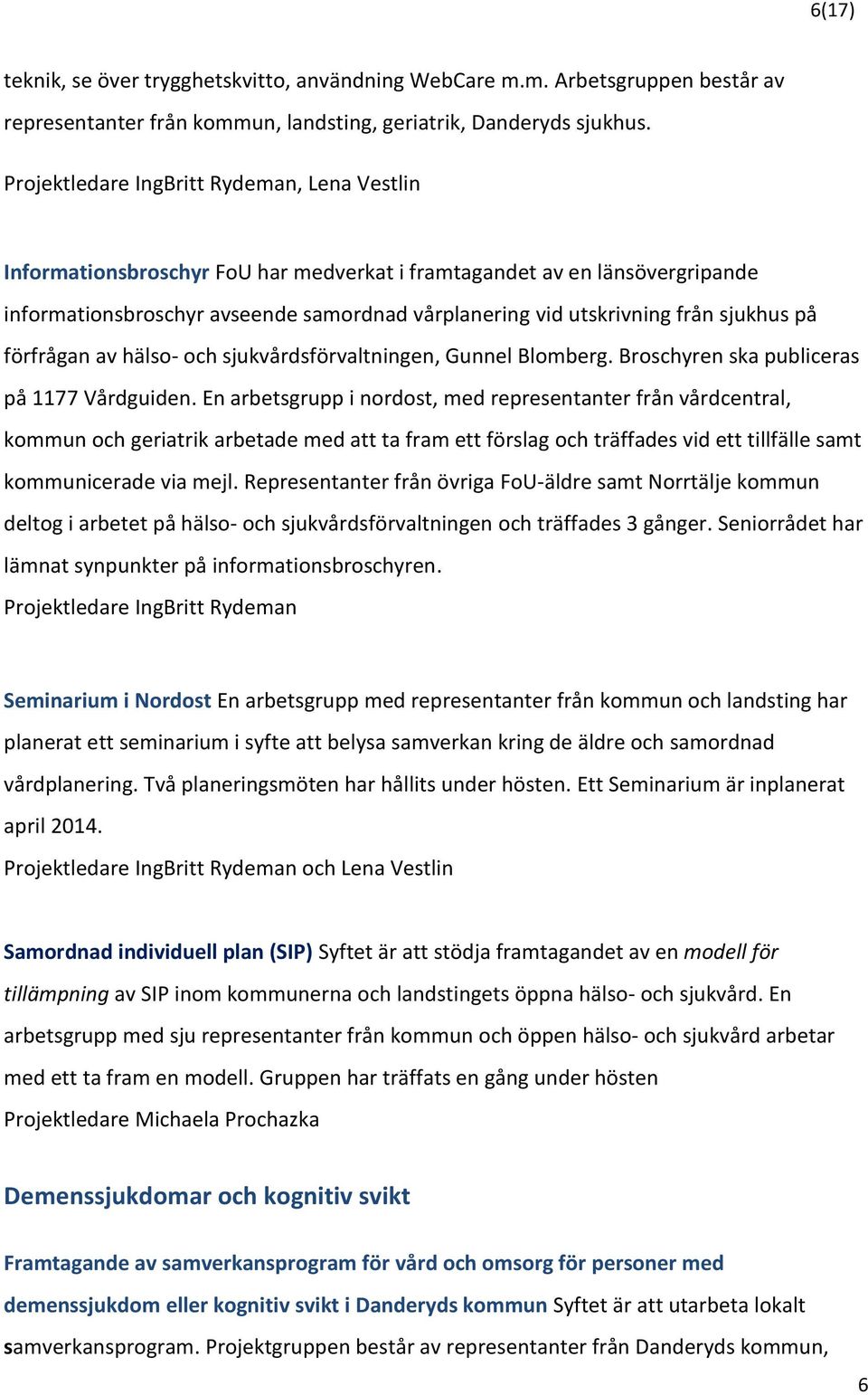 sjukhus på förfrågan av hälso- och sjukvårdsförvaltningen, Gunnel Blomberg. Broschyren ska publiceras på 1177 Vårdguiden.