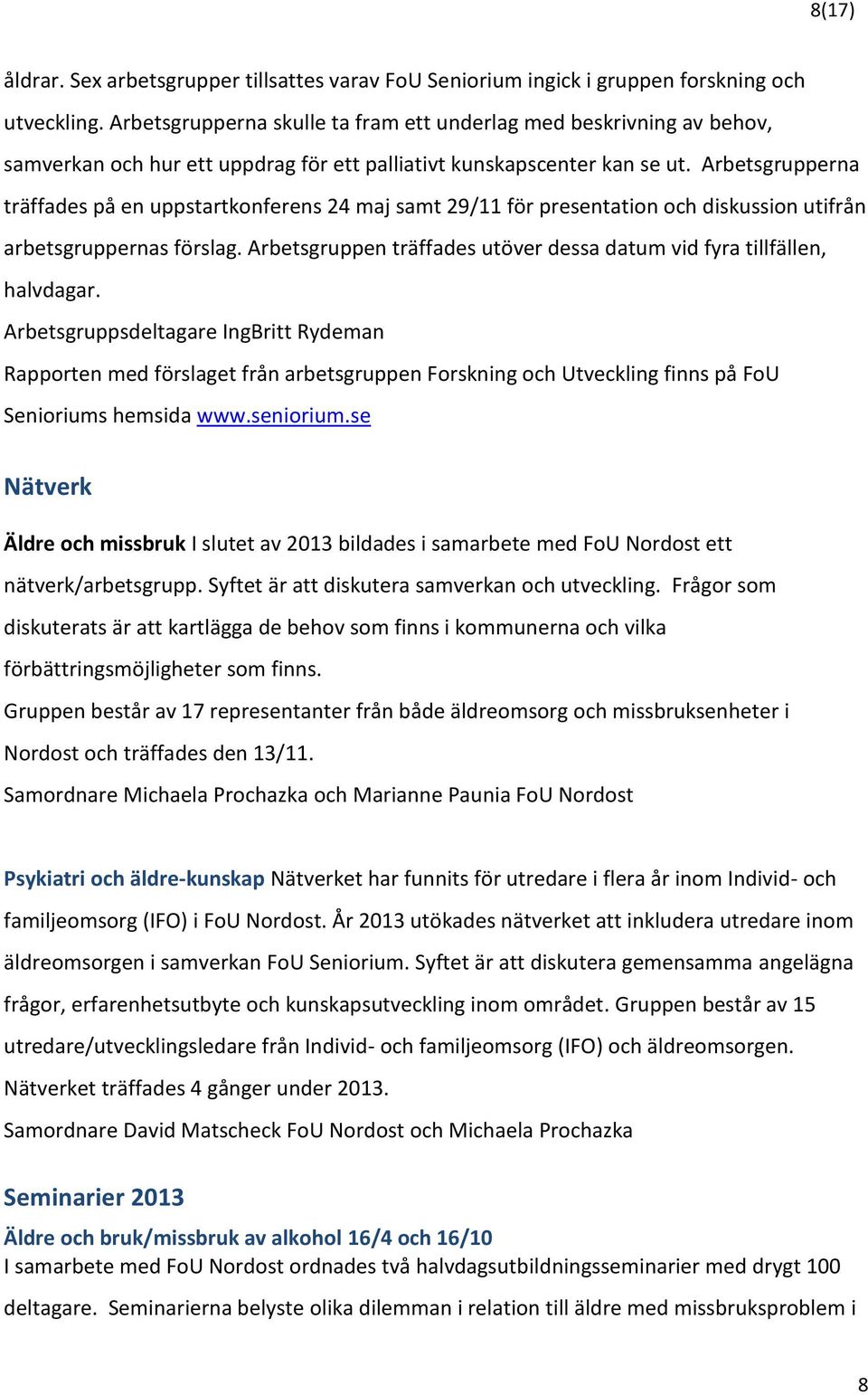 Arbetsgrupperna träffades på en uppstartkonferens 24 maj samt 29/11 för presentation och diskussion utifrån arbetsgruppernas förslag.