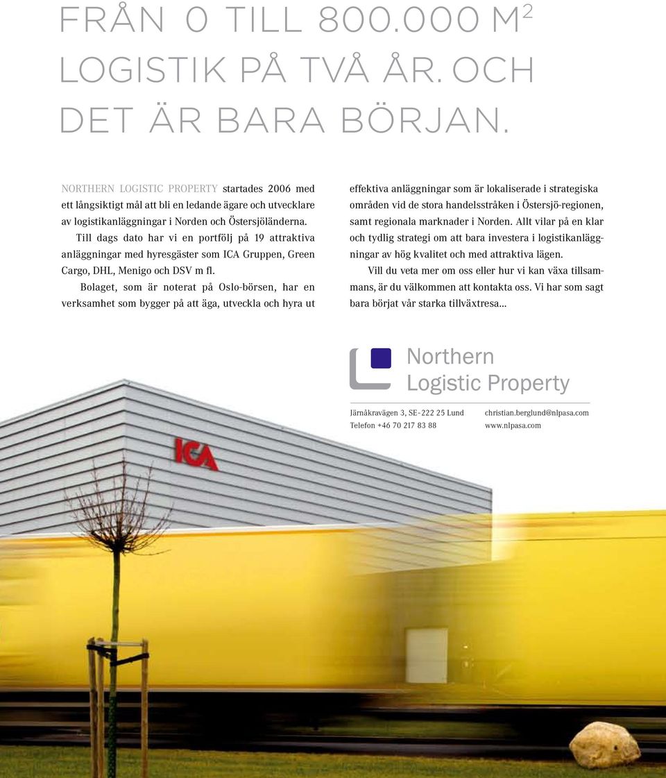 Till dags dato har vi en portfölj på 19 attraktiva anläggningar med hyresgäster som ICA Gruppen, Green Cargo, DHL, Menigo och DSV m fl.