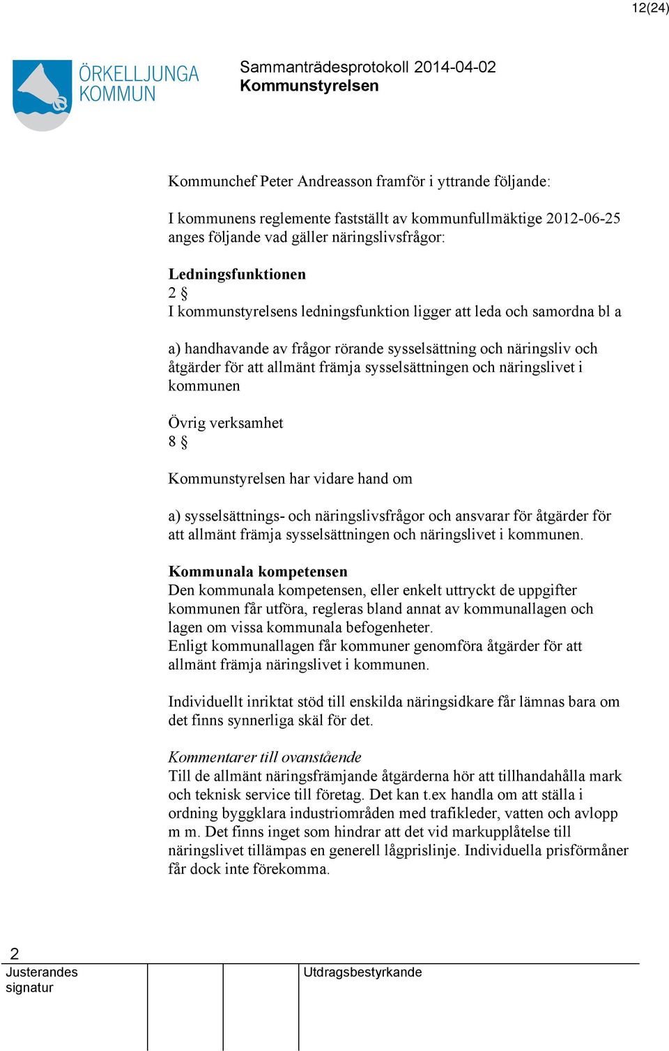 näringslivet i kommunen Övrig verksamhet 8 har vidare hand om a) sysselsättnings- och näringslivsfrågor och ansvarar för åtgärder för att allmänt främja sysselsättningen och näringslivet i kommunen.