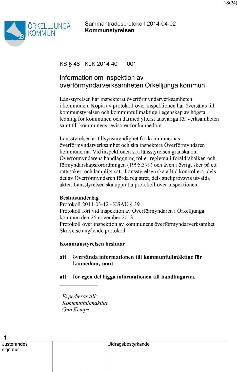 kommunens revisorer för kännedom. Länsstyrelsen är tillsynsmyndighet för kommunernas överförmyndarverksamhet och ska inspektera Överförmyndaren i kommunerna.