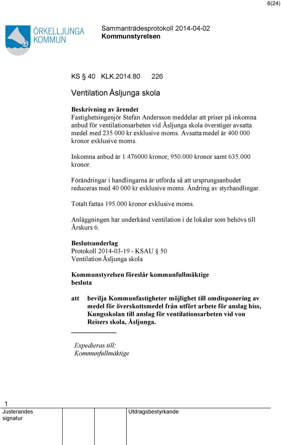 med 235 000 kr exklusive moms. Avsatta medel är 400 000 kronor exklusive moms. Inkomna anbud är.476000 kronor, 950.000 kronor samt 635.000 kronor. Förändringar i handlingarna är utförda så att ursprungsanbudet reduceras med 40 000 kr exklusive moms.