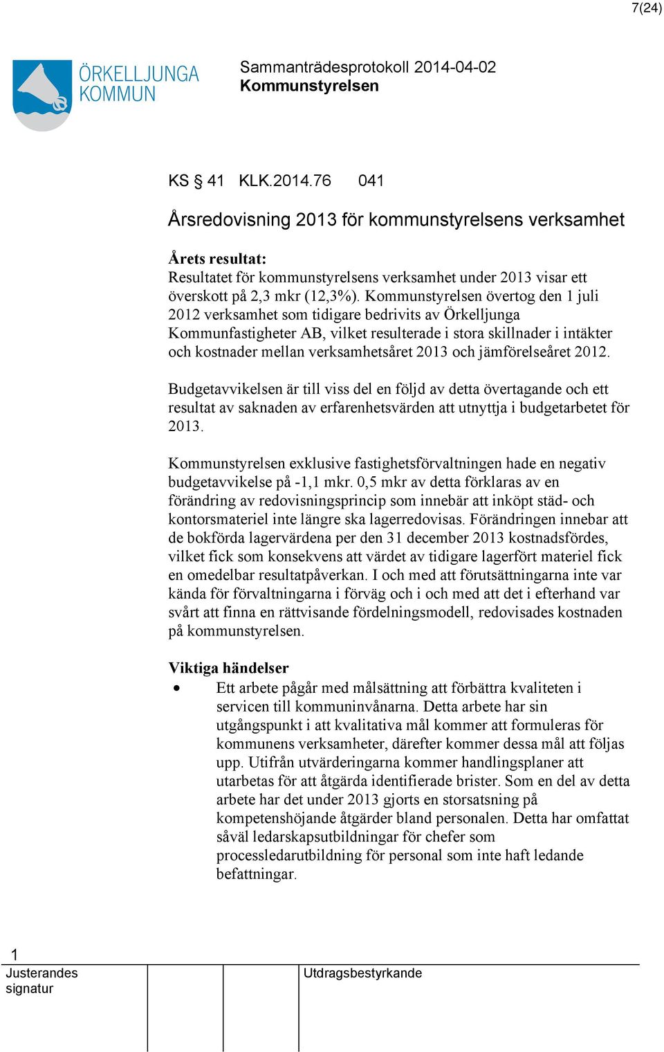 jämförelseåret 202. Budgetavvikelsen är till viss del en följd av detta övertagande och ett resultat av saknaden av erfarenhetsvärden att utnyttja i budgetarbetet för 203.