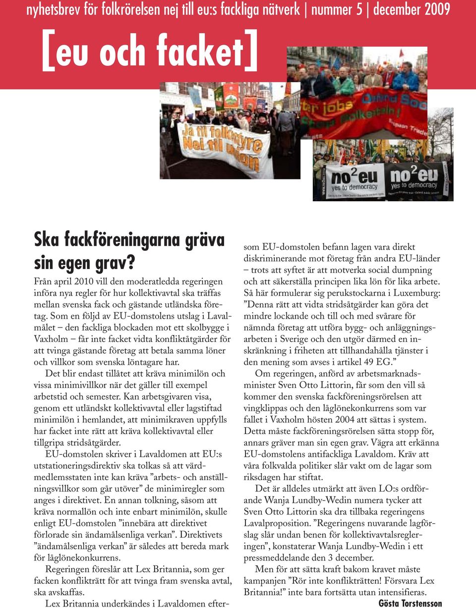 Som en följd av EU-domstolens utslag i Lavalmålet den fackliga blockaden mot ett skolbygge i Vaxholm får inte facket vidta konfliktåtgärder för att tvinga gästande företag att betala samma löner och