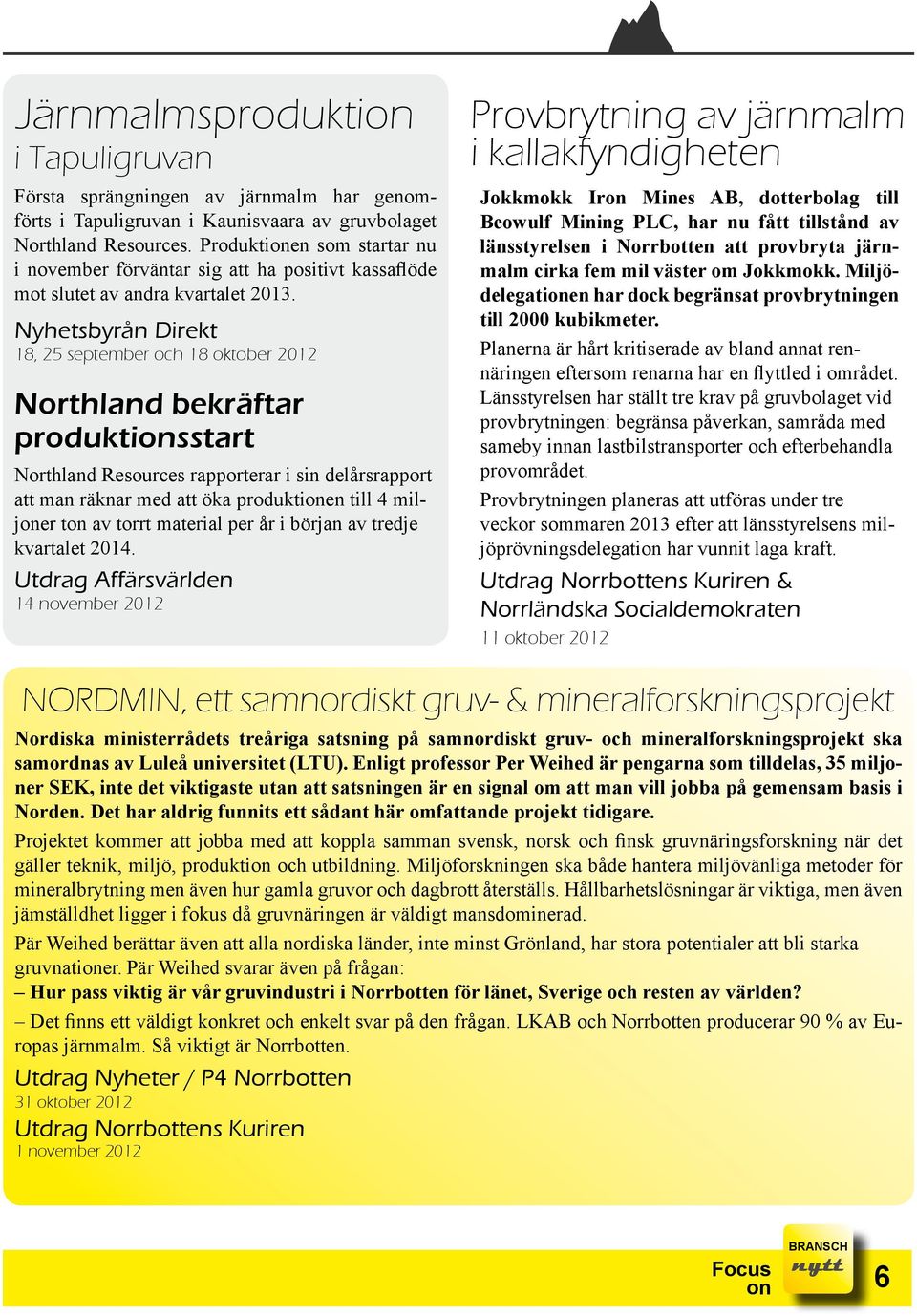 Nyhetsbyrån Direkt 18, 25 september och 18 oktober 2012 Northland bekräftar produktionsstart Northland Resources rapporterar i sin delårsrapport att man räknar med att öka produktionen till 4