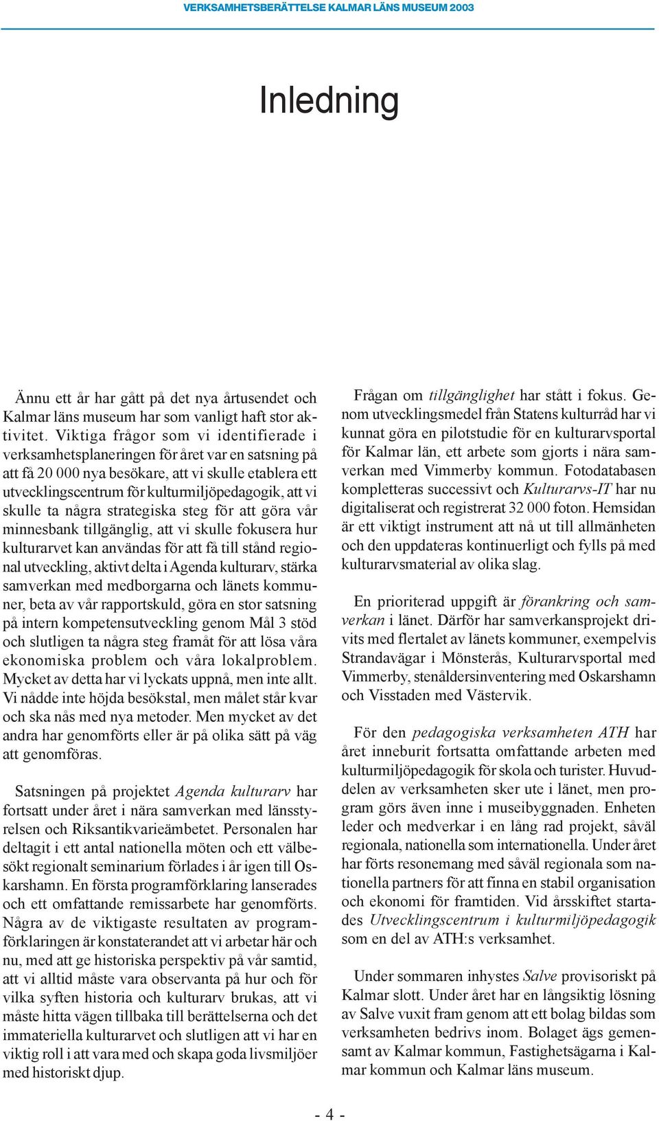 skulle ta några strategiska steg för att göra vår minnesbank tillgänglig, att vi skulle fokusera hur kulturarvet kan användas för att få till stånd regional utveckling, aktivt delta i Agenda