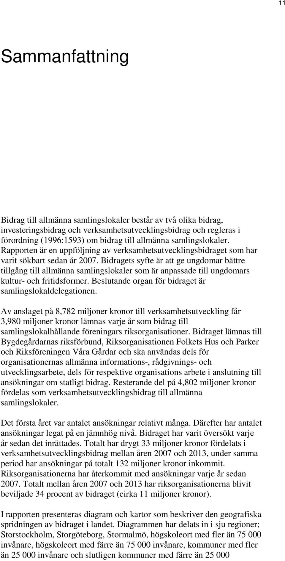 Bidragets syfte är att ge ungdomar bättre tillgång till allmänna samlingslokaler som är anpassade till ungdomars kultur- och fritidsformer. Beslutande organ för bidraget är samlingslokaldelegationen.