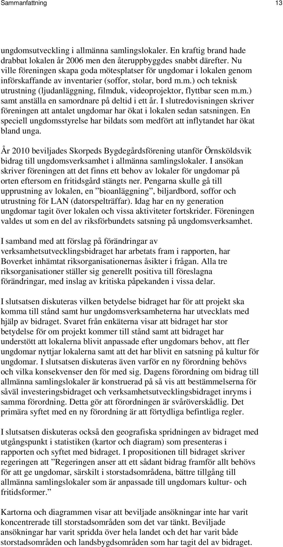 m.) samt anställa en samordnare på deltid i ett år. I slutredovisningen skriver föreningen att antalet ungdomar har ökat i lokalen sedan satsningen.