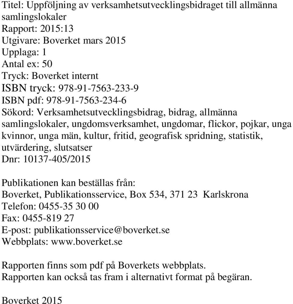 fritid, geografisk spridning, statistik, utvärdering, slutsatser Dnr: 10137-405/2015 Publikationen kan beställas från: Boverket, Publikationsservice, Box 534, 371 23 Karlskrona Telefon: 0455-35 30