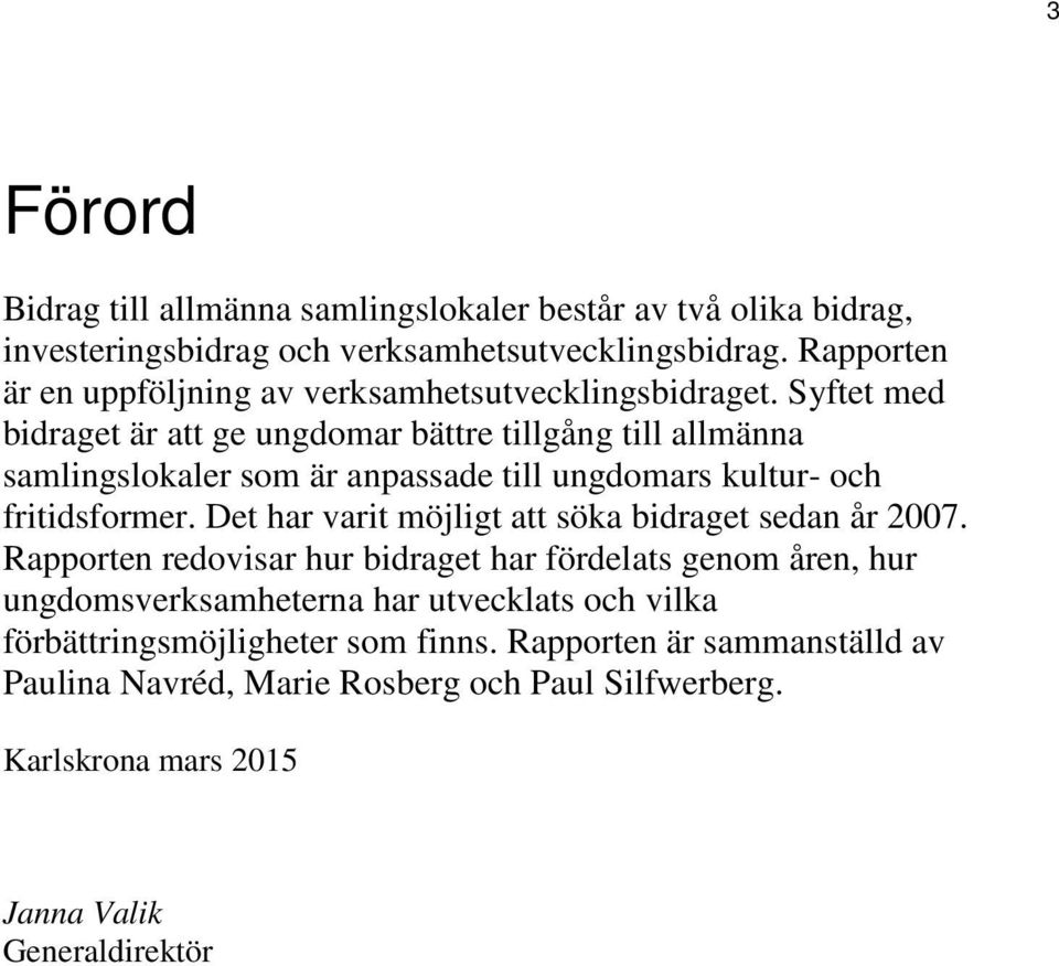 Syftet med bidraget är att ge ungdomar bättre tillgång till allmänna samlingslokaler som är anpassade till ungdomars kultur- och fritidsformer.