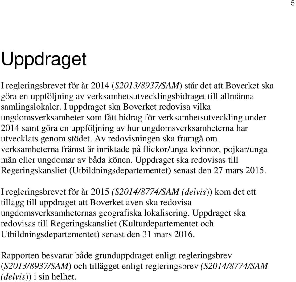 Av redovisningen ska framgå om verksamheterna främst är inriktade på flickor/unga kvinnor, pojkar/unga män eller ungdomar av båda könen.