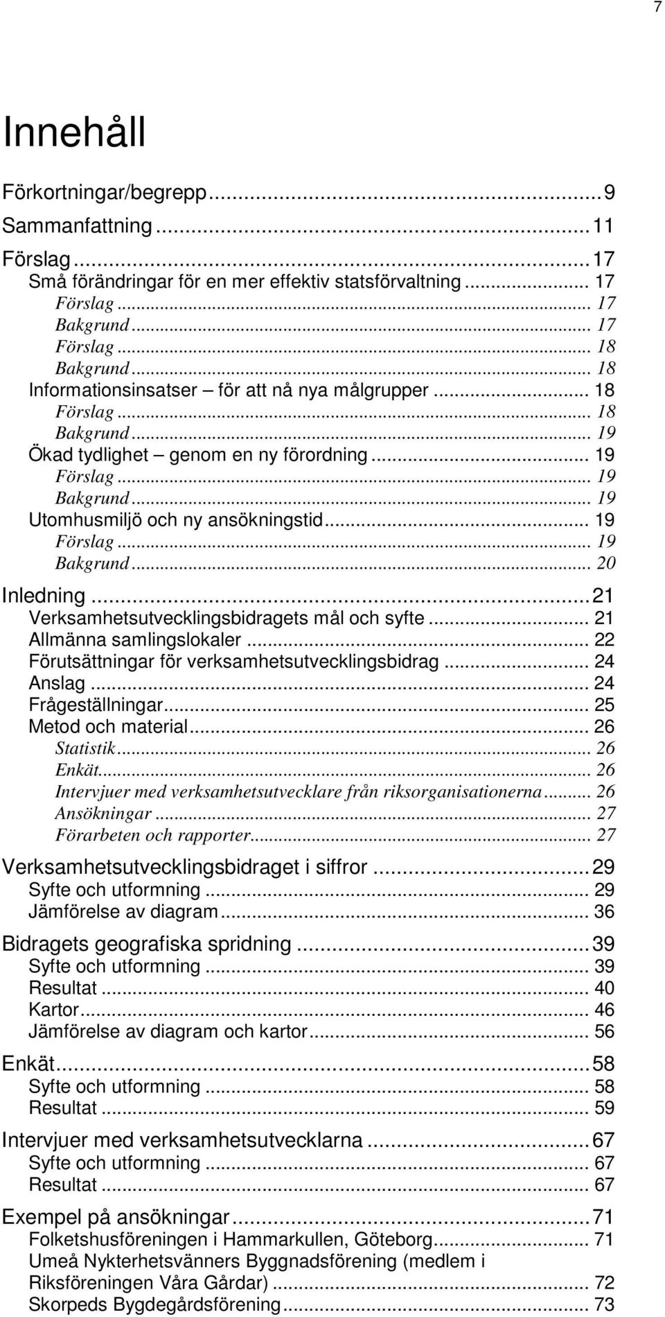 .. 19 Förslag... 19 Bakgrund... 20 Inledning... 21 Verksamhetsutvecklingsbidragets mål och syfte... 21 Allmänna samlingslokaler... 22 Förutsättningar för verksamhetsutvecklingsbidrag... 24 Anslag.