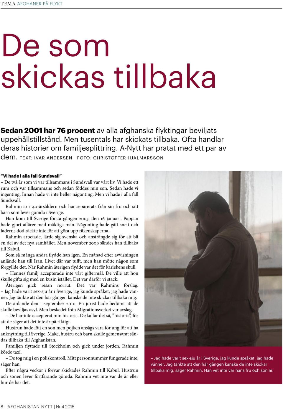 TEXT: IVAR ANDERSEN FOTO: CHRISTOFFER HJALMARSSON Vi hade i alla fall Sundsvall De två år som vi var tillsammans i Sundsvall var vårt liv. Vi hade ett rum och var tillsammans och sedan föddes min son.