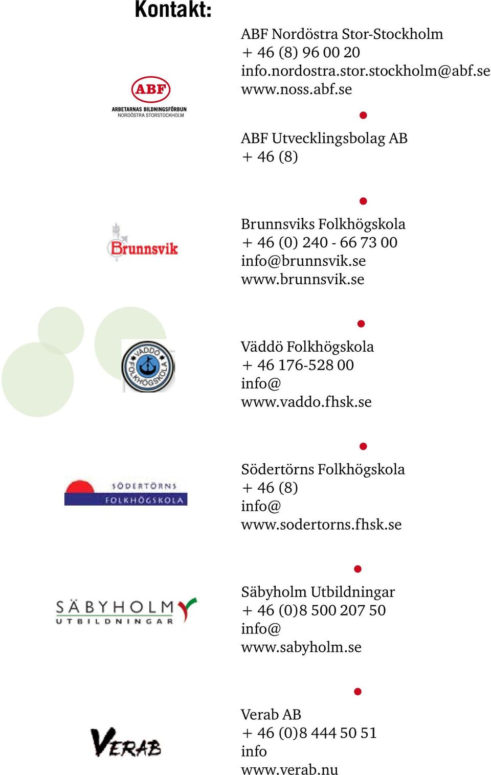 se www.brunnsvik.se Väddö Folkhögskola + 46 176-528 00 info@ www.vaddo.fhsk.