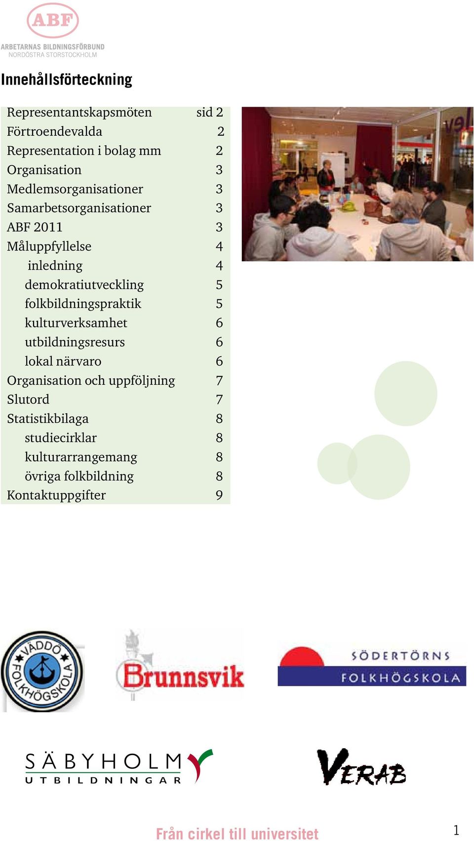 folkbildningspraktik 5 kulturverksamhet 6 utbildningsresurs 6 lokal närvaro 6 Organisation och uppföljning 7 Slutord