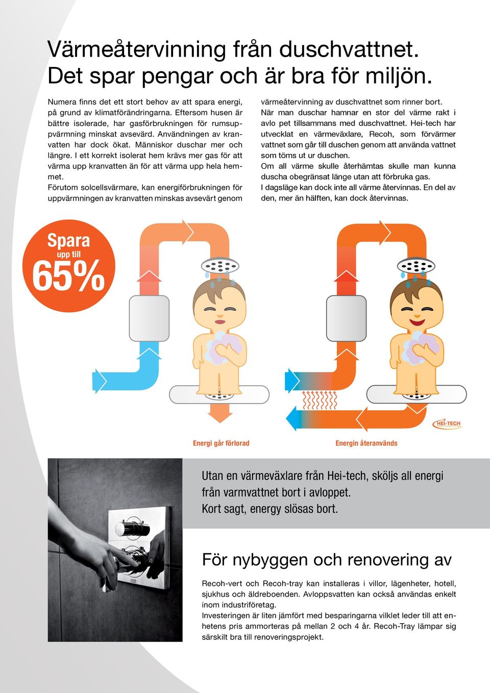 I ett korrekt isolerat hem krävs mer gas för att värma upp kranvatten än för att värma upp hela hemmet.