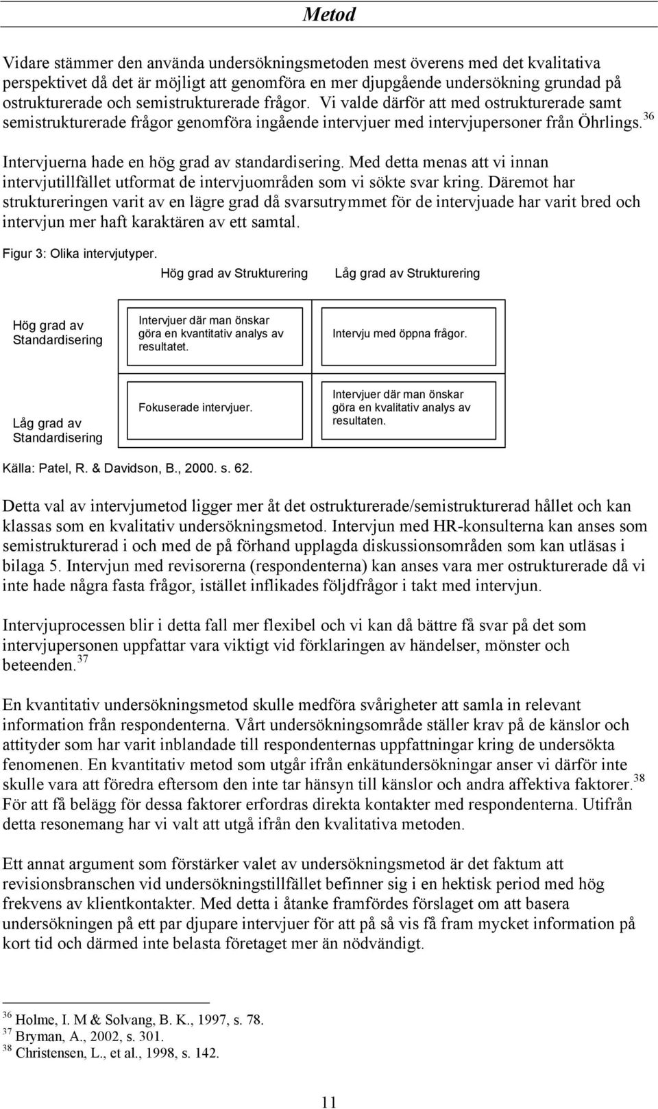 36 Intervjuerna hade en hög grad av standardisering. Med detta menas att vi innan intervjutillfället utformat de intervjuområden som vi sökte svar kring.