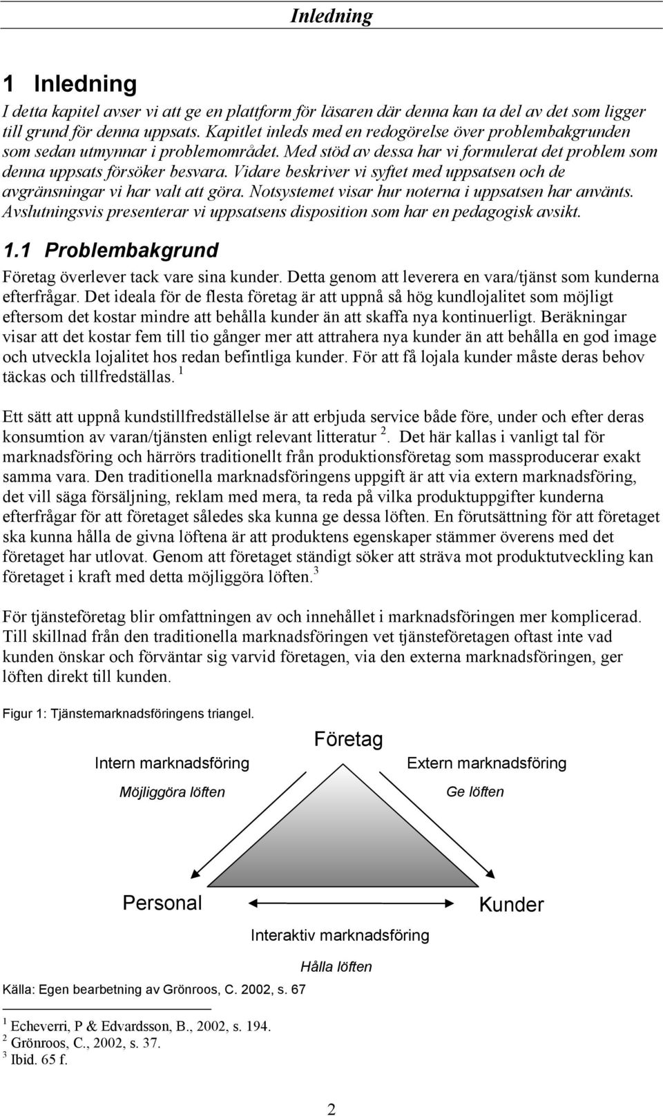 Vidare beskriver vi syftet med uppsatsen och de avgränsningar vi har valt att göra. Notsystemet visar hur noterna i uppsatsen har använts.