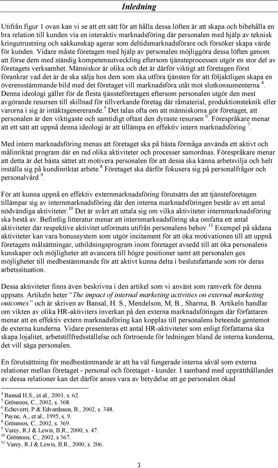 Vidare måste företagen med hjälp av personalen möjliggöra dessa löften genom att förse dem med ständig kompetensutveckling eftersom tjänsteprocessen utgör en stor del av företagets verksamhet.