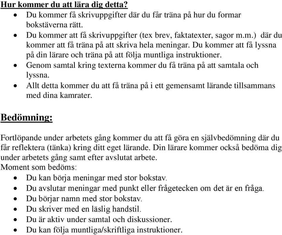 Allt detta kommer du att få träna på i ett gemensamt lärande tillsammans med dina kamrater.