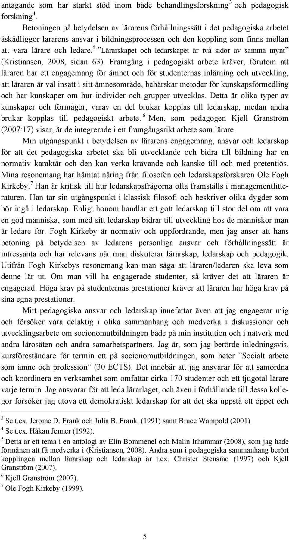 5 Lärarskapet och ledarskapet är två sidor av samma mynt (Kristiansen, 2008, sidan 63).