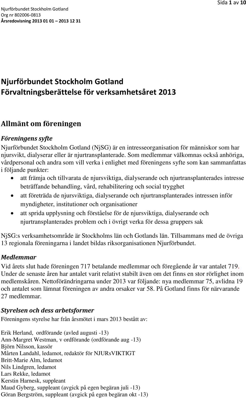 Som medlemmar välkomnas också anhöriga, vårdpersonal och andra som vill verka i enlighet med föreningens syfte som kan sammanfattas i följande punkter: att främja och tillvarata de njursviktiga,