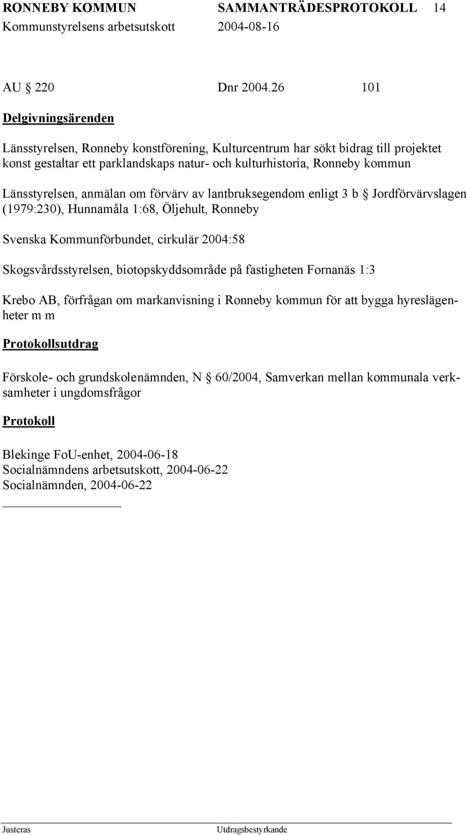 Länsstyrelsen, anmälan om förvärv av lantbruksegendom enligt 3 b Jordförvärvslagen (1979:230), Hunnamåla 1:68, Öljehult, Ronneby Svenska Kommunförbundet, cirkulär 2004:58 Skogsvårdsstyrelsen,