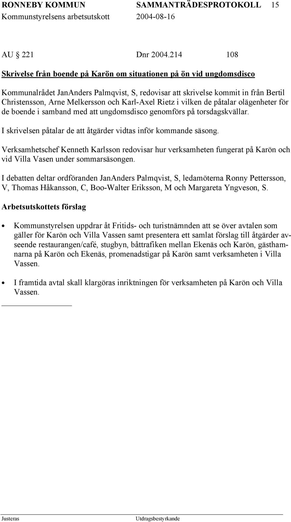 Karl-Axel Rietz i vilken de påtalar olägenheter för de boende i samband med att ungdomsdisco genomförs på torsdagskvällar. I skrivelsen påtalar de att åtgärder vidtas inför kommande säsong.