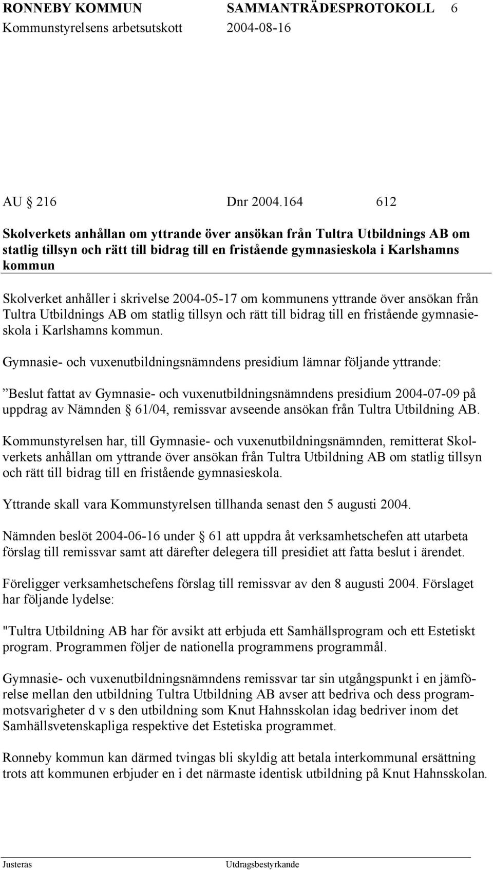 skrivelse 2004-05-17 om kommunens yttrande över ansökan från Tultra Utbildnings AB om statlig tillsyn och rätt till bidrag till en fristående gymnasieskola i Karlshamns kommun.