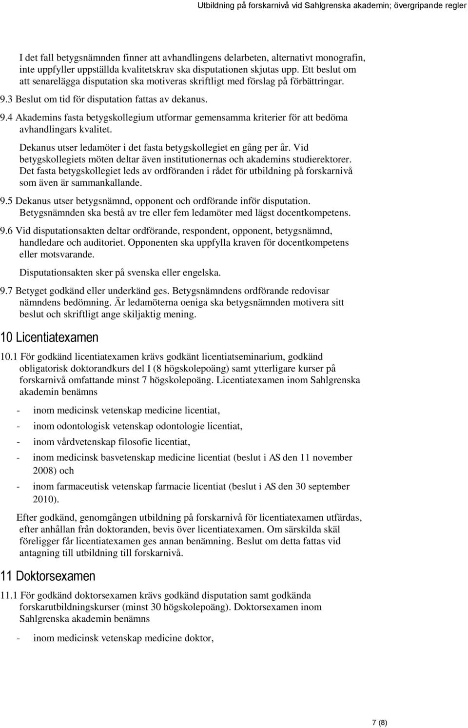 3 Beslut om tid för disputation fattas av dekanus. 9.4 Akademins fasta betygskollegium utformar gemensamma kriterier för att bedöma avhandlingars kvalitet.