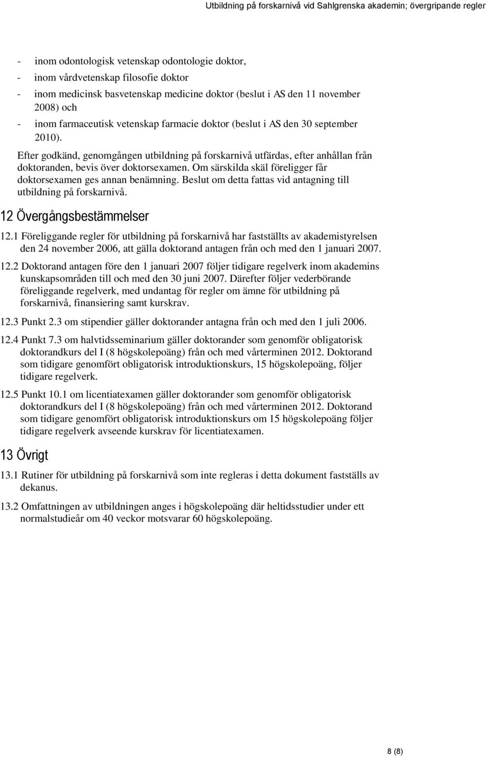 Om särskilda skäl föreligger får doktorsexamen ges annan benämning. Beslut om detta fattas vid antagning till utbildning på forskarnivå. 12 Övergångsbestämmelser 12.