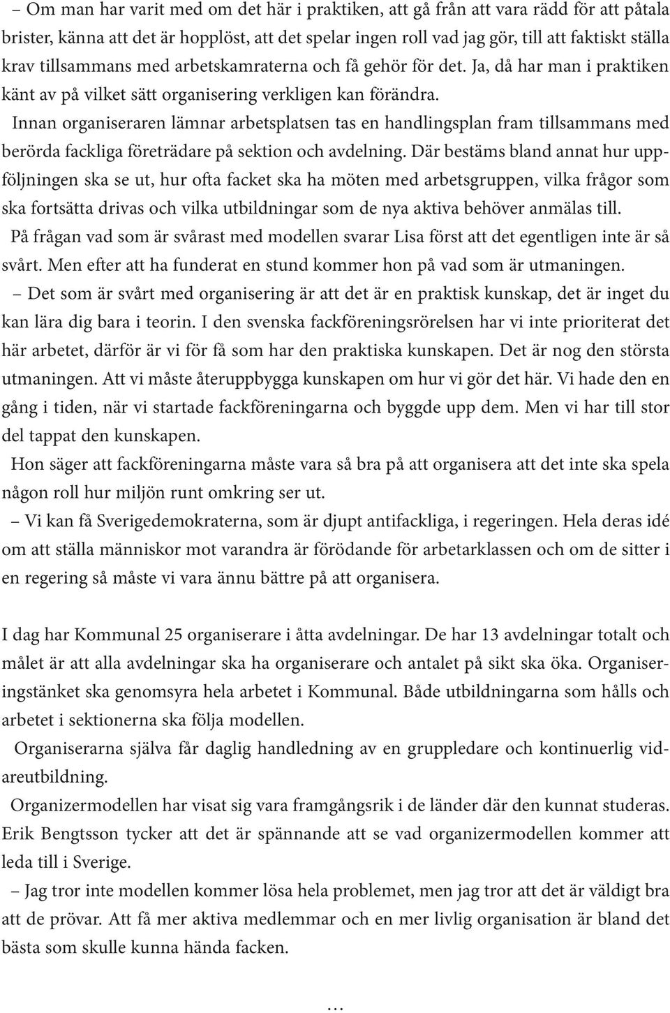 Innan organiseraren lämnar arbetsplatsen tas en handlingsplan fram tillsammans med berörda fackliga företrädare på sektion och avdelning.