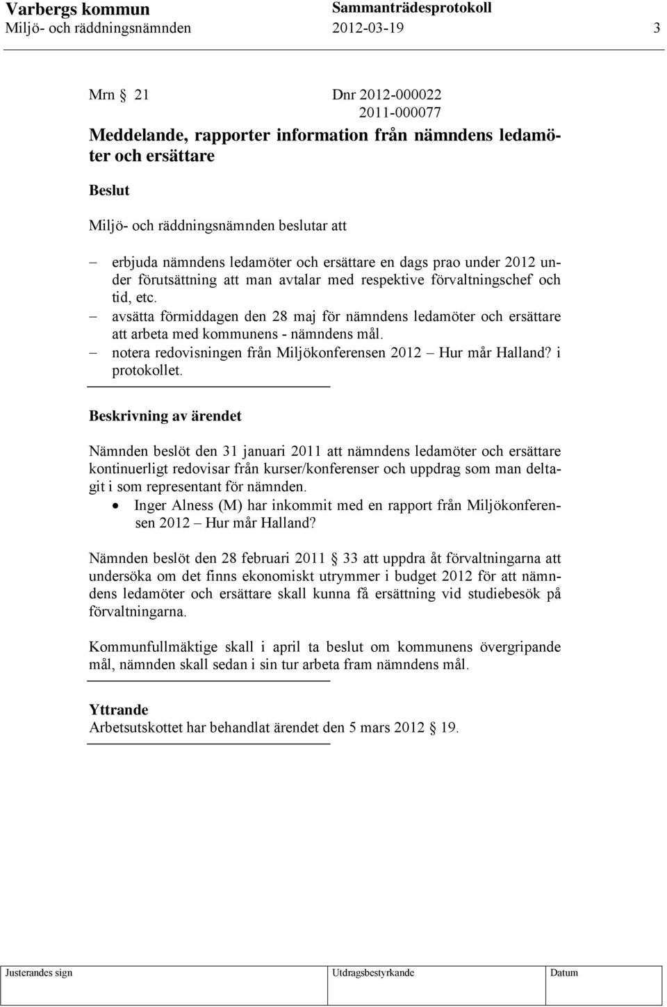 avsätta förmiddagen den 28 maj för nämndens ledamöter och ersättare att arbeta med kommunens - nämndens mål. notera redovisningen från Miljökonferensen 2012 Hur mår Halland? i protokollet.