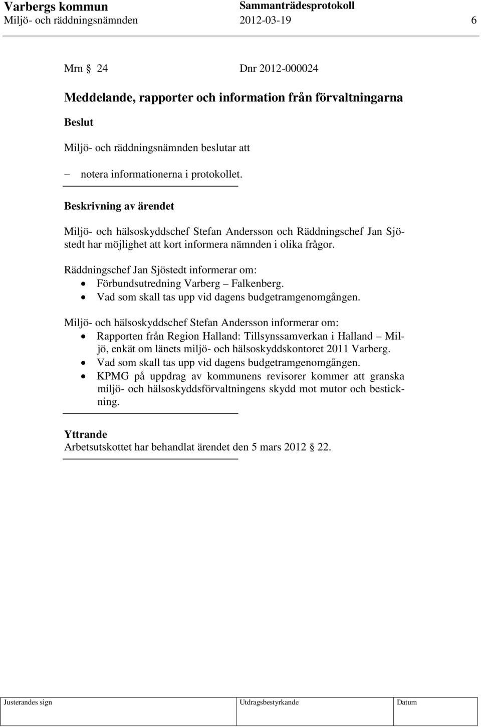 Räddningschef Jan Sjöstedt informerar om: Förbundsutredning Varberg Falkenberg. Vad som skall tas upp vid dagens budgetramgenomgången.