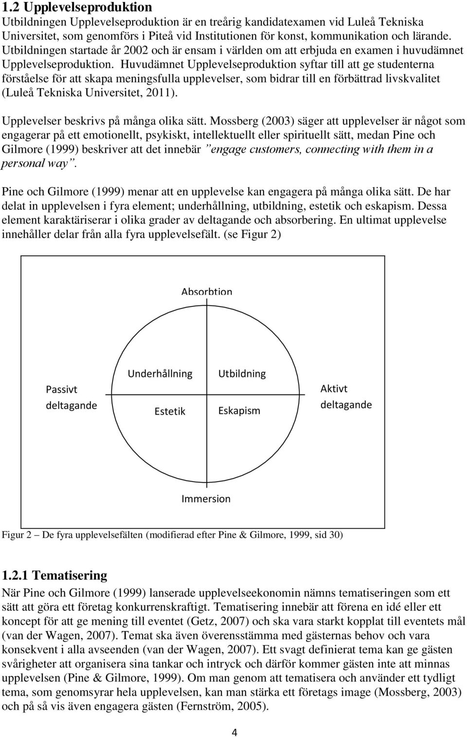 Huvudämnet Upplevelseproduktion syftar till att ge studenterna förståelse för att skapa meningsfulla upplevelser, som bidrar till en förbättrad livskvalitet (Luleå Tekniska Universitet, 2011).