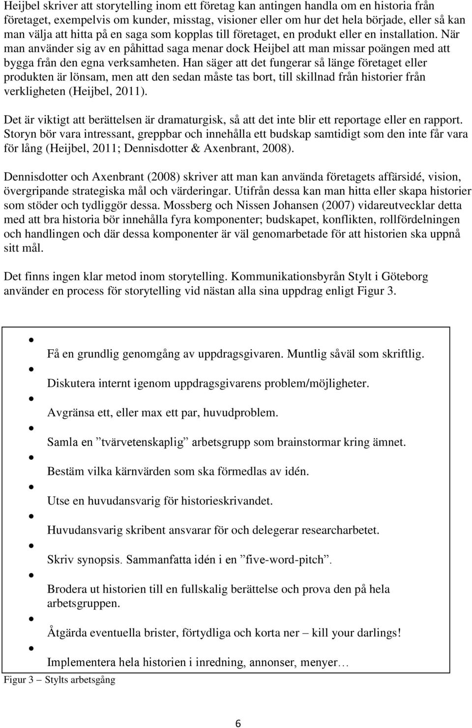 När man använder sig av en påhittad saga menar dock Heijbel att man missar poängen med att bygga från den egna verksamheten.