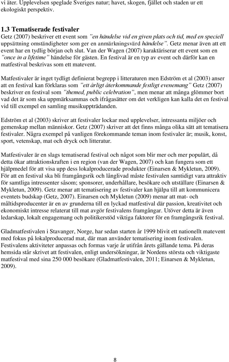 Getz menar även att ett event har en tydlig början och slut. Van der Wagen (2007) karaktäriserar ett event som en once in a lifetime händelse för gästen.