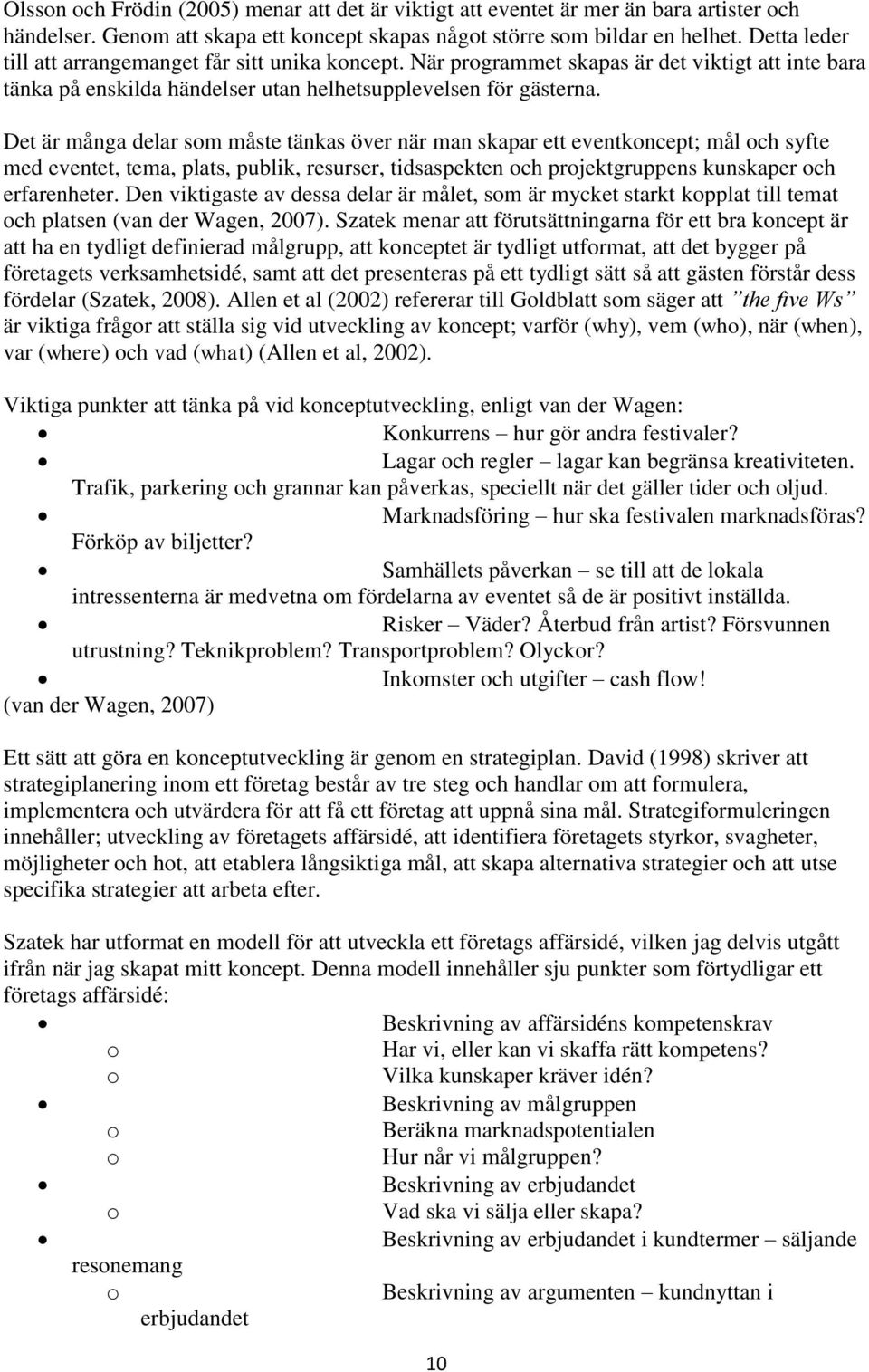 Det är många delar som måste tänkas över när man skapar ett eventkoncept; mål och syfte med eventet, tema, plats, publik, resurser, tidsaspekten och projektgruppens kunskaper och erfarenheter.