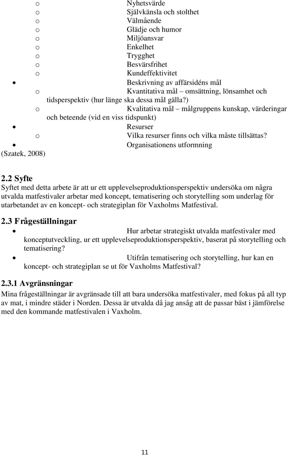 ) o Kvalitativa mål målgruppens kunskap, värderingar och beteende (vid en viss tidspunkt) Resurser o Vilka resurser finns och vilka måste tillsättas? Organisationens utformning (Szatek, 2008) 2.