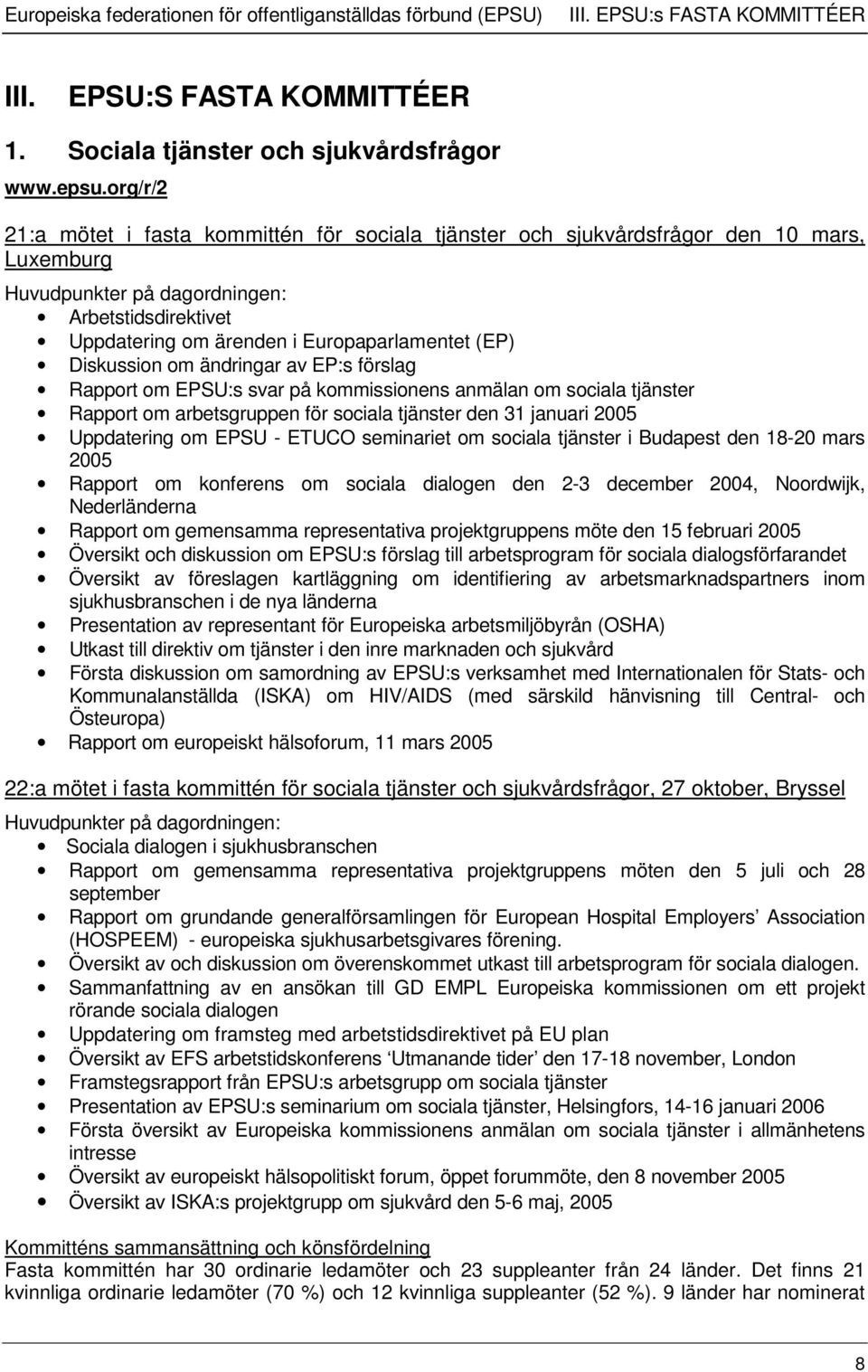 Diskussion om ändringar av EP:s förslag Rapport om EPSU:s svar på kommissionens anmälan om sociala tjänster Rapport om arbetsgruppen för sociala tjänster den 31 januari 2005 Uppdatering om EPSU -