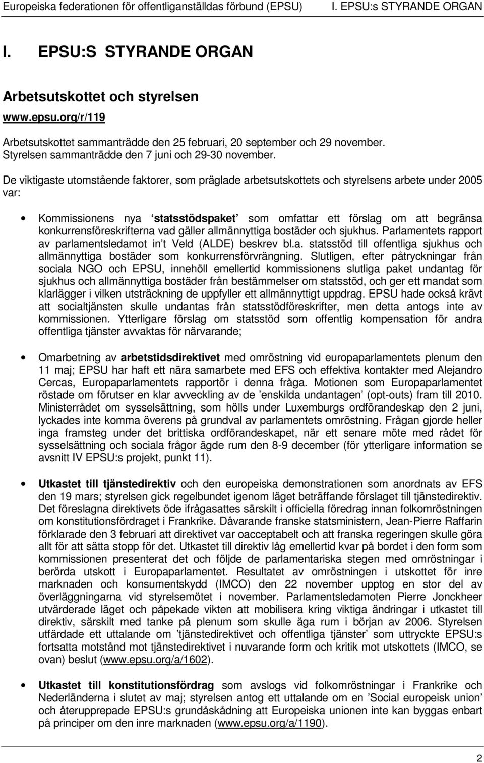 De viktigaste utomstående faktorer, som präglade arbetsutskottets och styrelsens arbete under 2005 var: Kommissionens nya statsstödspaket som omfattar ett förslag om att begränsa