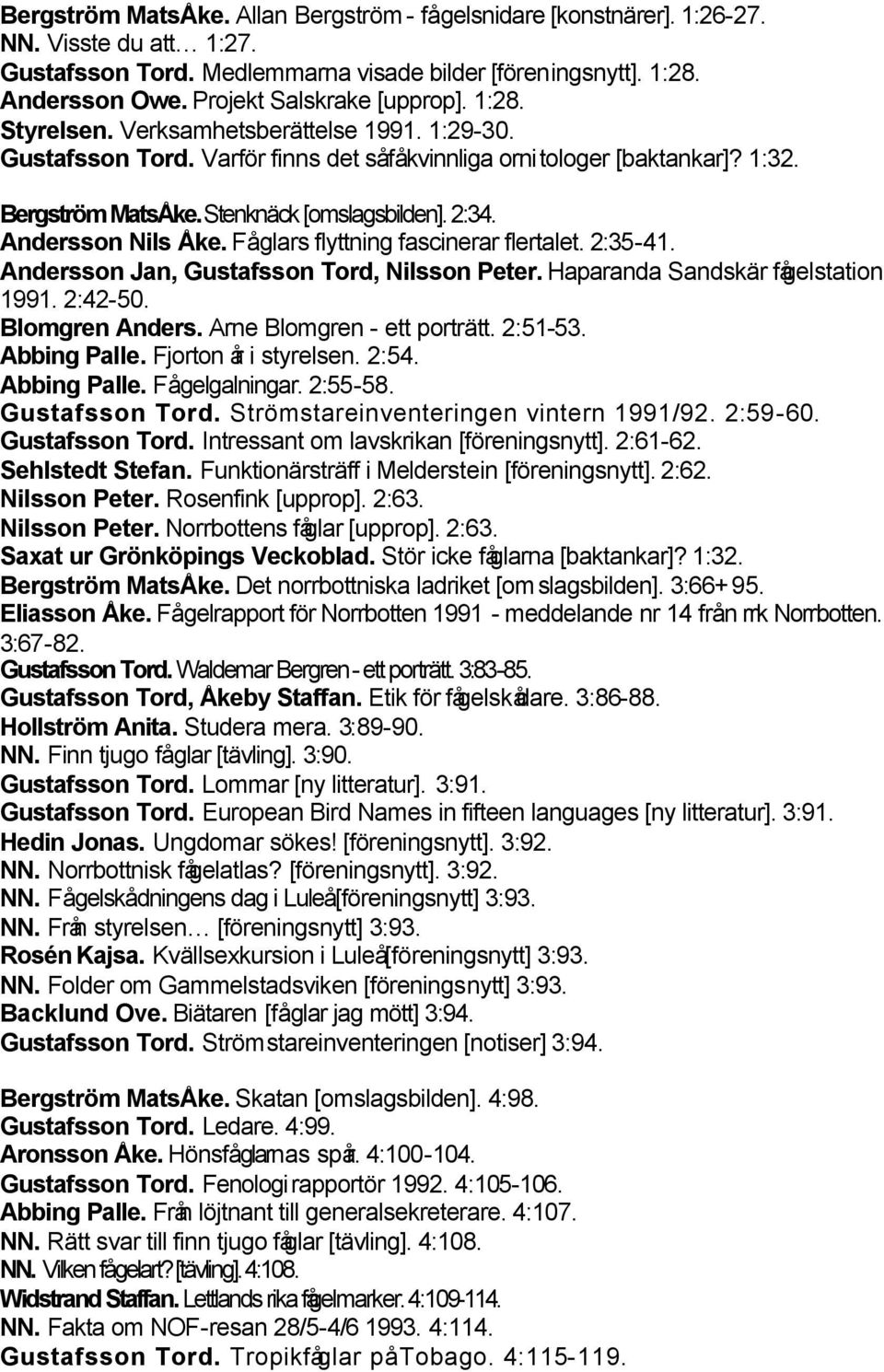 Stenknäck [omslagsbilden]. 2:34. Andersson Nils Åke. Fåglars flyttning fascinerar flertalet. 2:35-41. Andersson Jan, Gustafsson Tord, Nilsson Peter. Haparanda Sandskär fågelstation 1991. 2:42-50.