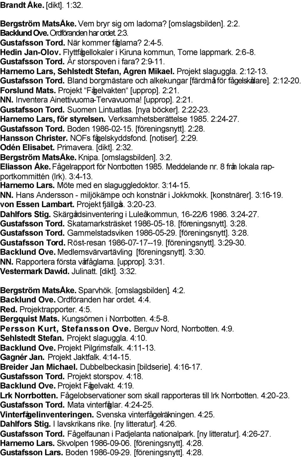 2:12-20. Forslund Mats. Projekt Fågelvakten [upprop]. 2:21. NN. Inventera Ainettivuoma-Tervavuoma! [upprop]. 2:21. Gustafsson Tord. Suomen Lintuatlas. [nya böcker]. 2:22-23.