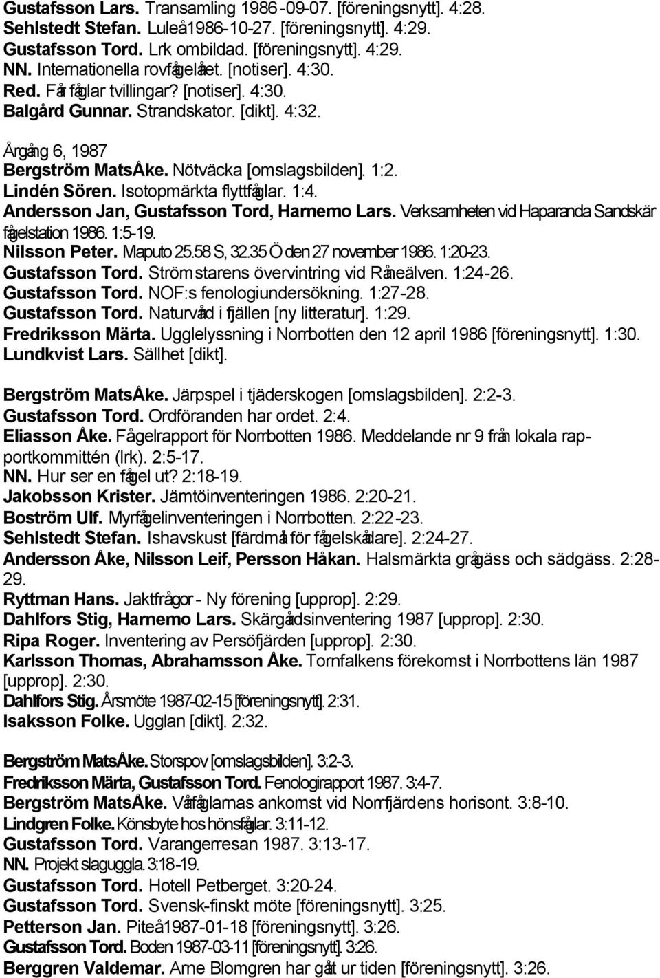 Lindén Sören. Isotopmärkta flyttfåglar. 1:4. Andersson Jan, Gustafsson Tord, Harnemo Lars. Verksamheten vid Haparanda Sandskär fågelstation 1986. 1:5-19. Nilsson Peter. Maputo 25.58 S, 32.